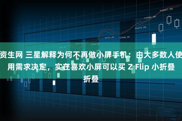 资生网 三星解释为何不再做小屏手机：由大多数人使用需求决定，实在喜欢小屏可以买 Z Flip 小折叠