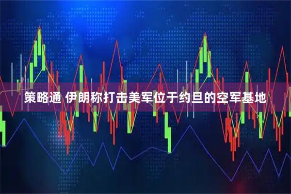 策略通 伊朗称打击美军位于约旦的空军基地